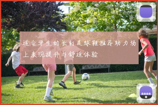 适合学生的长钉足球鞋推荐助力场上表现提升与舒适体验