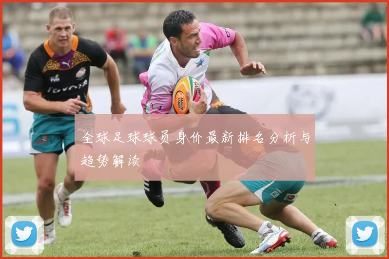 全球足球球员身价最新排名分析与趋势解读